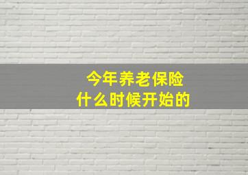 今年养老保险什么时候开始的