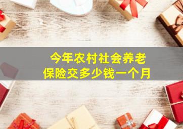 今年农村社会养老保险交多少钱一个月