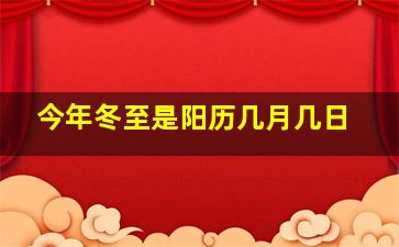 今年冬至是阳历几月几日