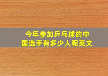 今年参加乒乓球的中国选手有多少人呢英文