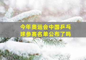 今年奥运会中国乒乓球参赛名单公布了吗