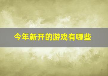 今年新开的游戏有哪些