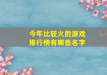 今年比较火的游戏排行榜有哪些名字