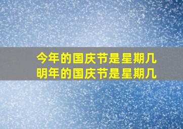 今年的国庆节是星期几明年的国庆节是星期几