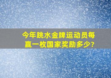 今年跳水金牌运动员每赢一枚国家奖励多少?