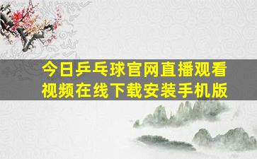 今日乒乓球官网直播观看视频在线下载安装手机版