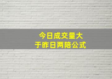 今日成交量大于昨日两陪公式