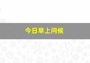 今日早上问候