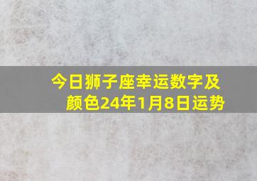 今日狮子座幸运数字及颜色24年1月8日运势