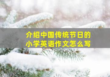 介绍中国传统节日的小学英语作文怎么写