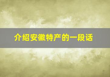 介绍安徽特产的一段话