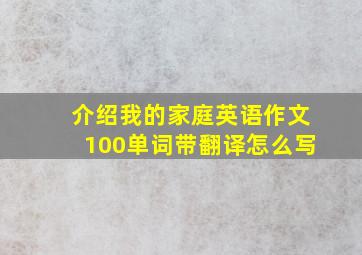 介绍我的家庭英语作文100单词带翻译怎么写