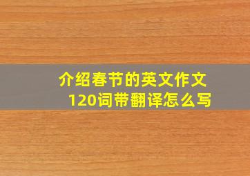 介绍春节的英文作文120词带翻译怎么写