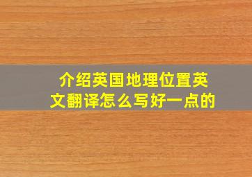 介绍英国地理位置英文翻译怎么写好一点的