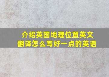 介绍英国地理位置英文翻译怎么写好一点的英语