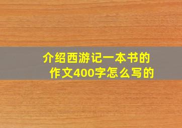 介绍西游记一本书的作文400字怎么写的