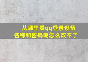 从哪里看qq登录设备名称和密码呢怎么改不了