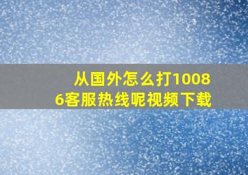 从国外怎么打10086客服热线呢视频下载