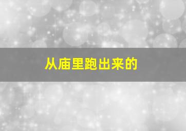 从庙里跑出来的