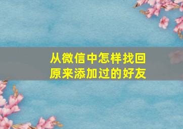 从微信中怎样找回原来添加过的好友