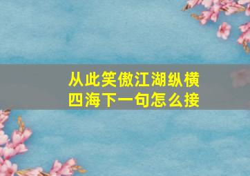 从此笑傲江湖纵横四海下一句怎么接