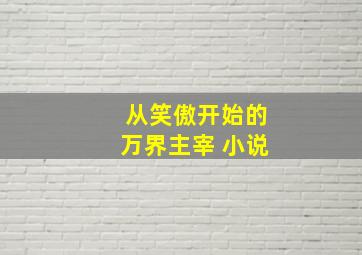 从笑傲开始的万界主宰 小说