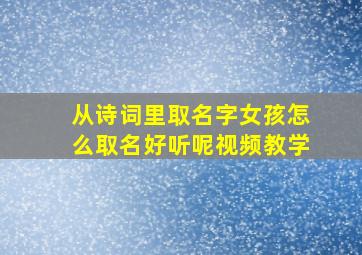 从诗词里取名字女孩怎么取名好听呢视频教学