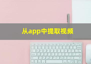 从app中提取视频