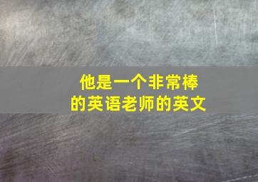 他是一个非常棒的英语老师的英文