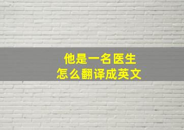 他是一名医生怎么翻译成英文