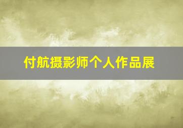 付航摄影师个人作品展