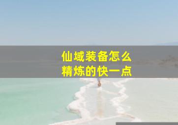 仙域装备怎么精炼的快一点