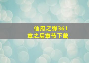 仙府之缘361章之后章节下载