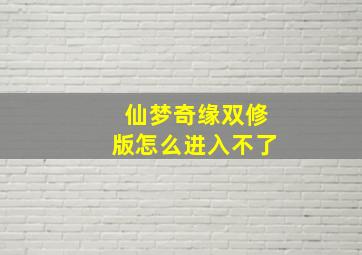 仙梦奇缘双修版怎么进入不了