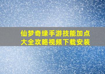 仙梦奇缘手游技能加点大全攻略视频下载安装