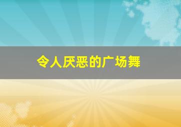 令人厌恶的广场舞