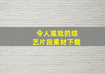 令人尴尬的综艺片段素材下载