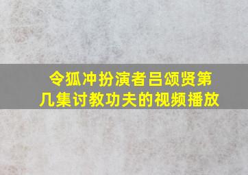 令狐冲扮演者吕颂贤第几集讨教功夫的视频播放