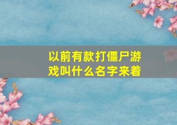 以前有款打僵尸游戏叫什么名字来着