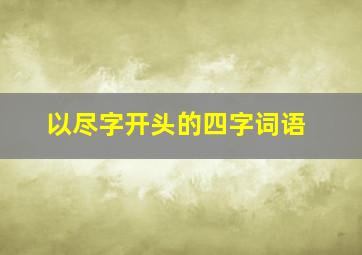 以尽字开头的四字词语