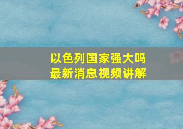 以色列国家强大吗最新消息视频讲解