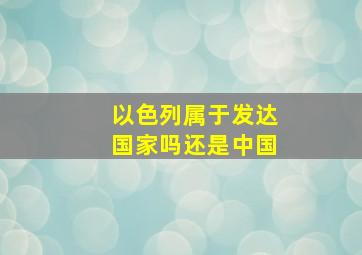 以色列属于发达国家吗还是中国