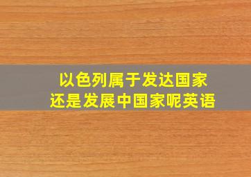 以色列属于发达国家还是发展中国家呢英语