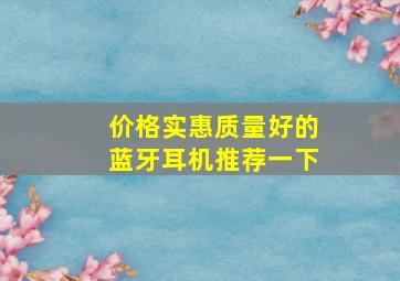 价格实惠质量好的蓝牙耳机推荐一下