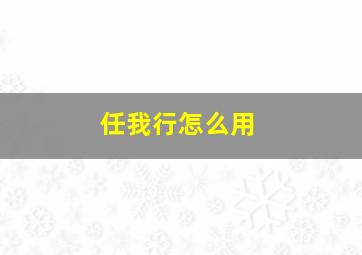 任我行怎么用