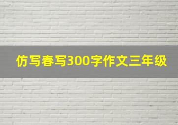 仿写春写300字作文三年级