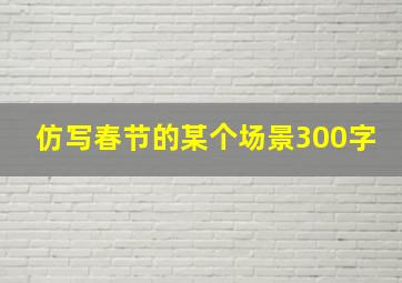 仿写春节的某个场景300字