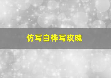 仿写白桦写玫瑰