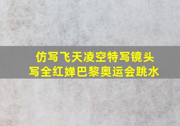 仿写飞天凌空特写镜头写全红婵巴黎奥运会跳水