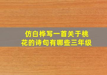 仿白桦写一首关于桃花的诗句有哪些三年级